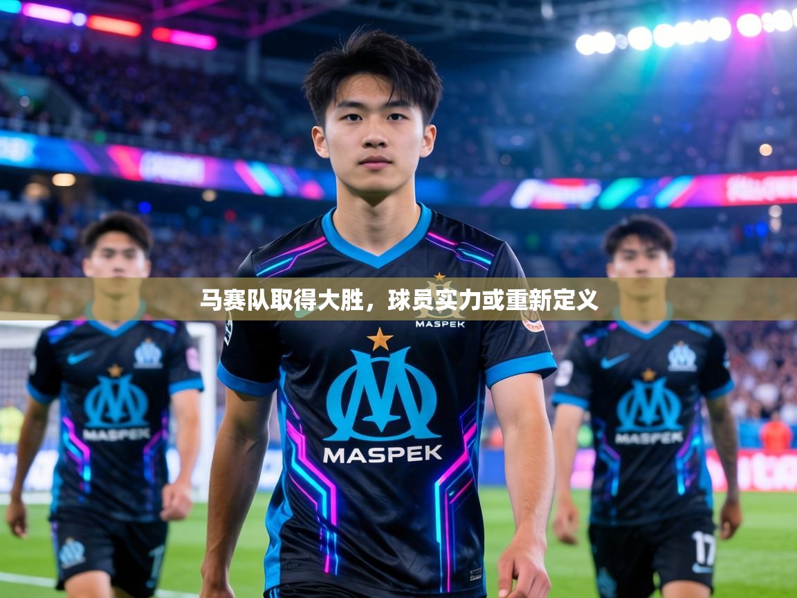 马赛队取得大胜，球员实力或重新定义  第2张
