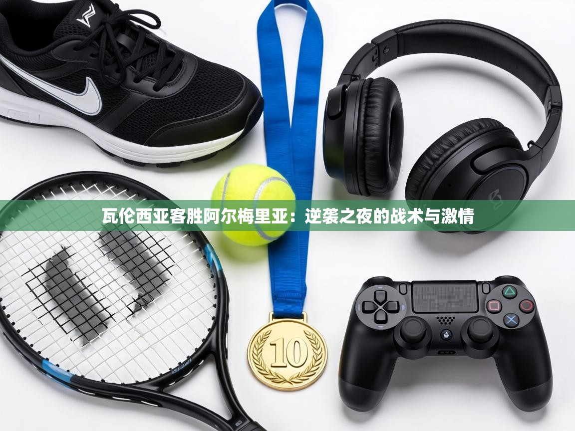 瓦伦西亚客胜阿尔梅里亚：逆袭之夜的战术与激情  第2张