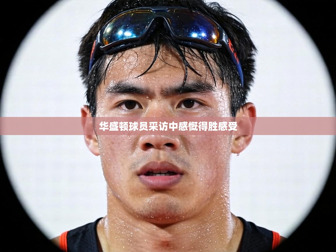 华盛顿球员采访中感慨得胜感受  第2张